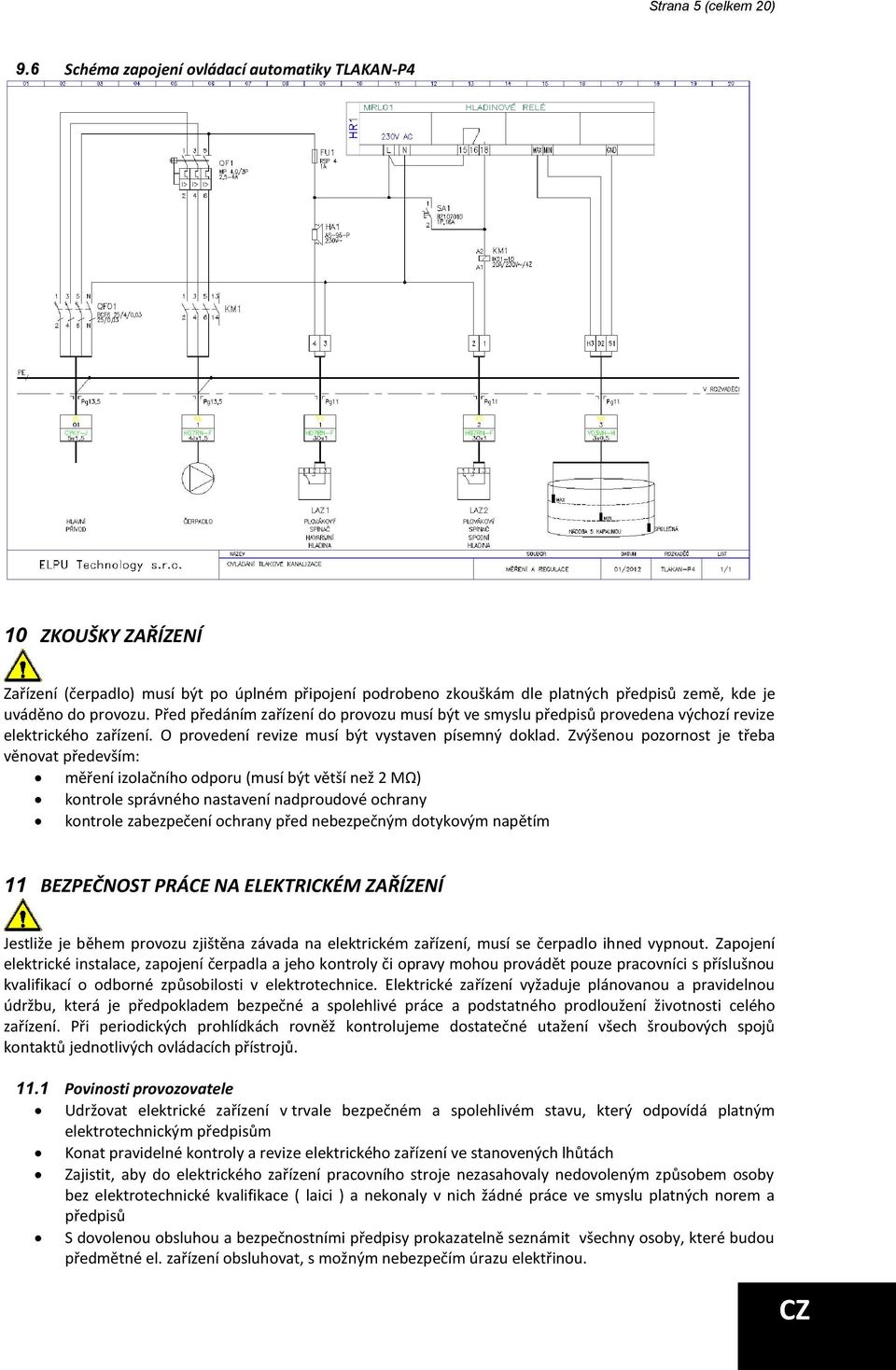 Před předáním zařízení do provozu musí být ve smyslu předpisů provedena výchozí revize elektrického zařízení. O provedení revize musí být vystaven písemný doklad.