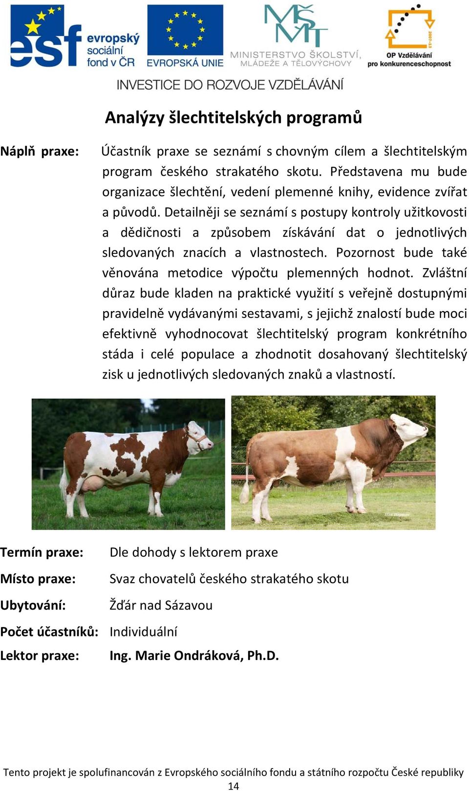 Detailněji se seznámí s postupy kontroly užitkovosti a dědičnosti a způsobem získávání dat o jednotlivých sledovaných znacích a vlastnostech.