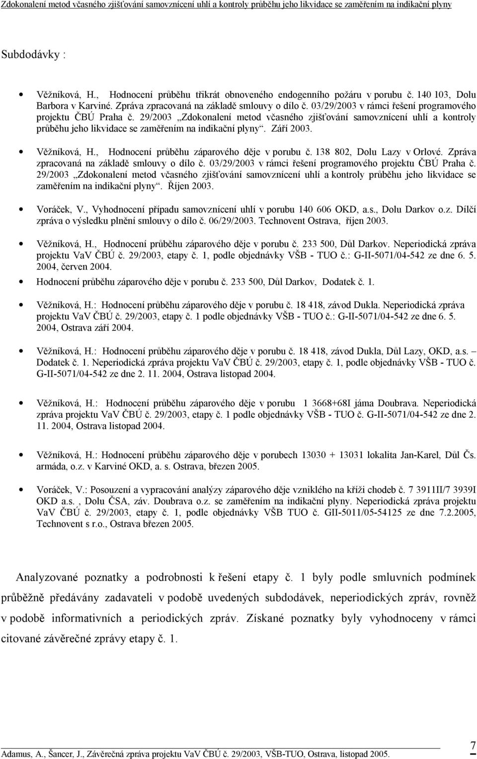 Září 2003. Věžníková, H., Hodnocení průběhu záparového děje v porubu č. 138 802, Dolu Lazy v Orlové. Zpráva zpracovaná na základě smlouvy o dílo č.  Říjen 2003. Voráček, V.