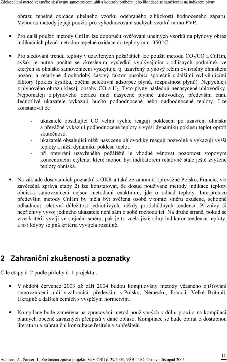 Pro sledování trendu teploty v uzavřených požářištích lze použít metodu CO 2 /CO a CnHm, avšak je nutno počítat se zkreslením výsledků vyplývajícím z odlišných podmínek ve kterých se ohnisko