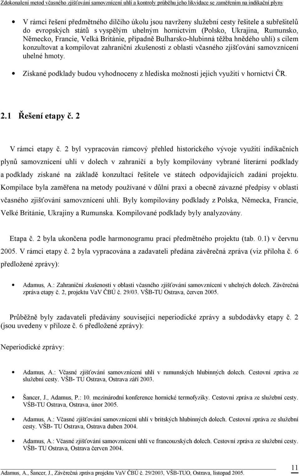 Získané podklady budou vyhodnoceny z hlediska možnosti jejich využití v hornictví ČR. 2.1 Řešení etapy č. 2 V rámci etapy č.