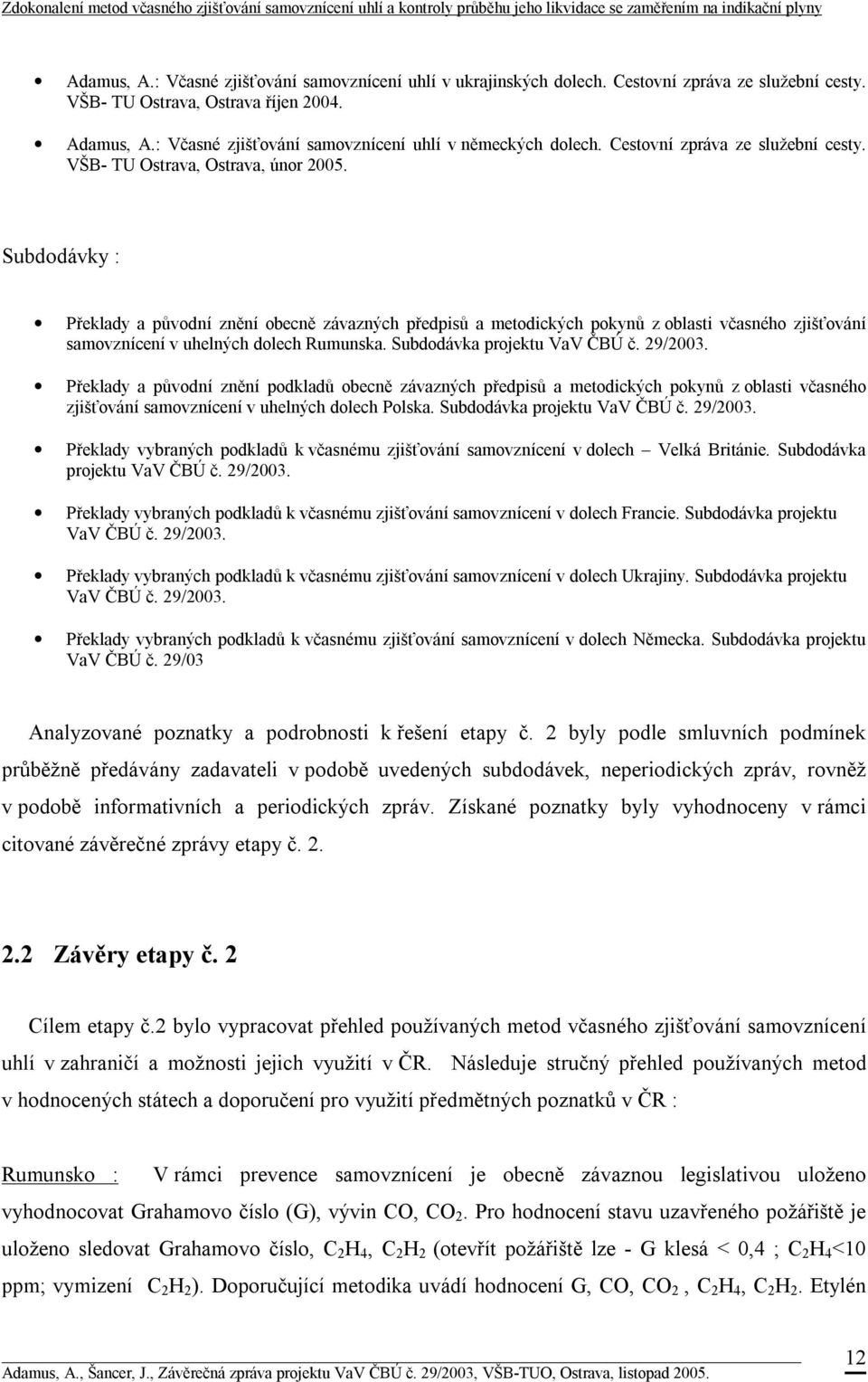 Subdodávky : Překlady a původní znění obecně závazných předpisů a metodických pokynů z oblasti včasného zjišťování samovznícení v uhelných dolech Rumunska. Subdodávka projektu VaV ČBÚ č. 29/2003.