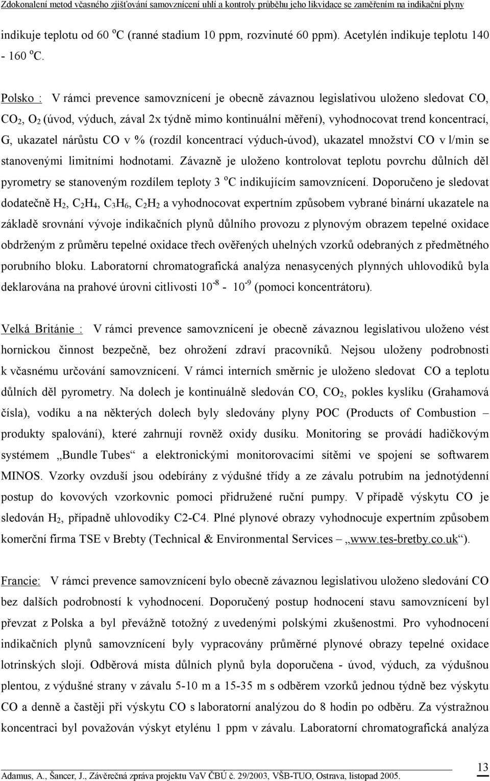 ukazatel nárůstu CO v % (rozdíl koncentrací výduch-úvod), ukazatel množství CO v l/min se stanovenými limitními hodnotami.