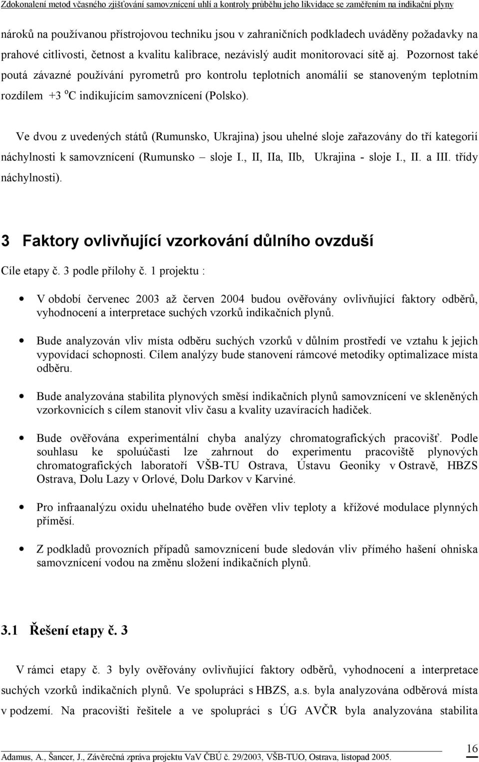 Ve dvou z uvedených států (Rumunsko, Ukrajina) jsou uhelné sloje zařazovány do tří kategorií náchylnosti k samovznícení (Rumunsko sloje I., II, IIa, IIb, Ukrajina - sloje I., II. a III.