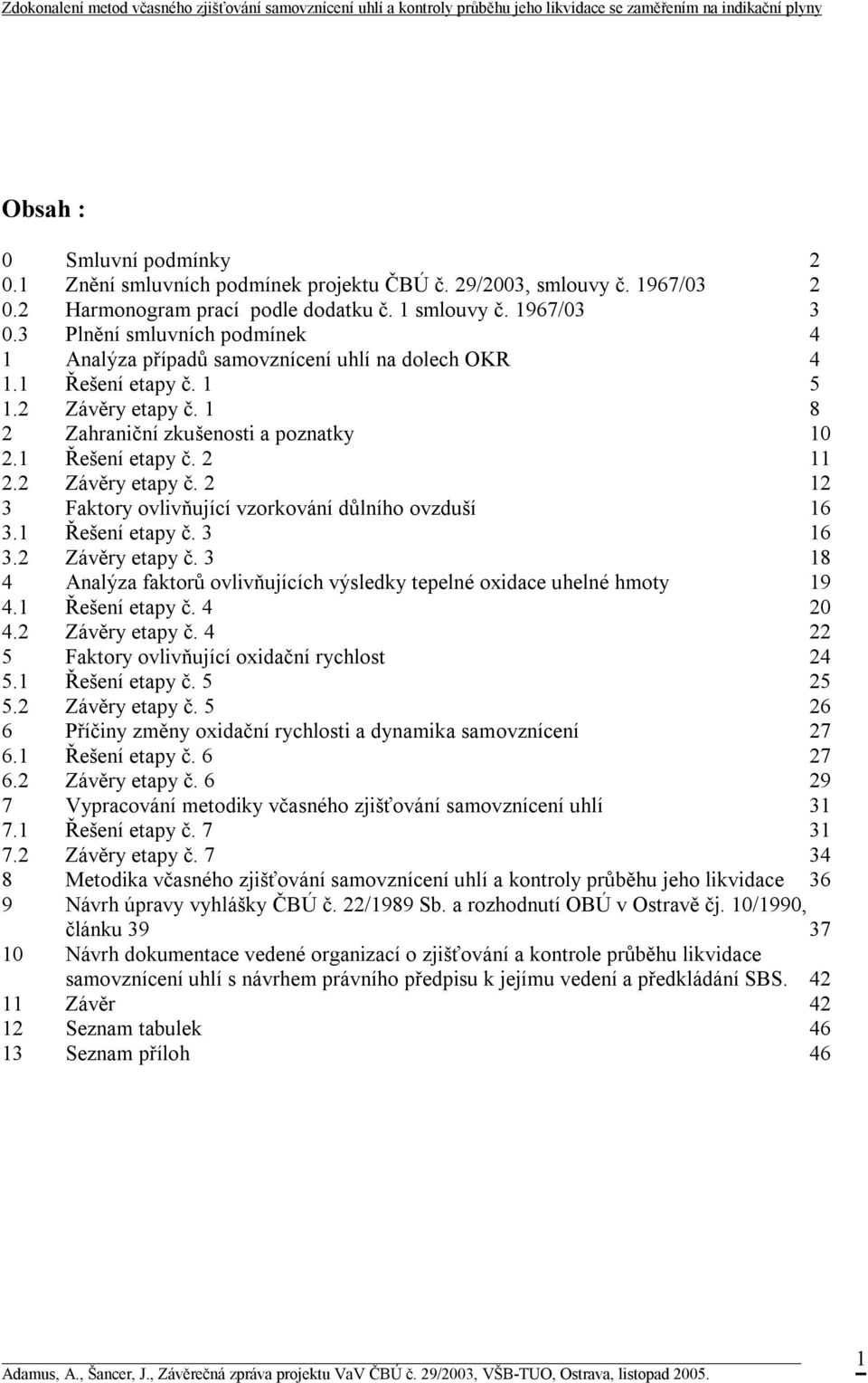 2 Závěry etapy č. 2 12 3 Faktory ovlivňující vzorkování důlního ovzduší 16 3.1 Řešení etapy č. 3 16 3.2 Závěry etapy č. 3 18 4 Analýza faktorů ovlivňujících výsledky tepelné oxidace uhelné hmoty 19 4.