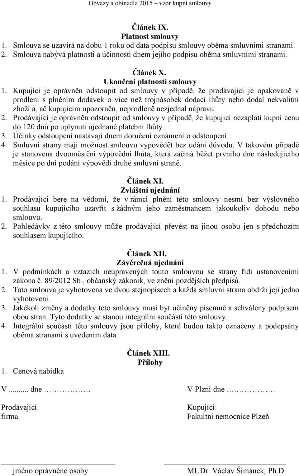 Kupující je oprávněn odstoupit od smlouvy v případě, že prodávající je opakovaně v prodlení s plněním dodávek o více než trojnásobek dodací lhůty nebo dodal nekvalitní zboží a, ač kupujícím