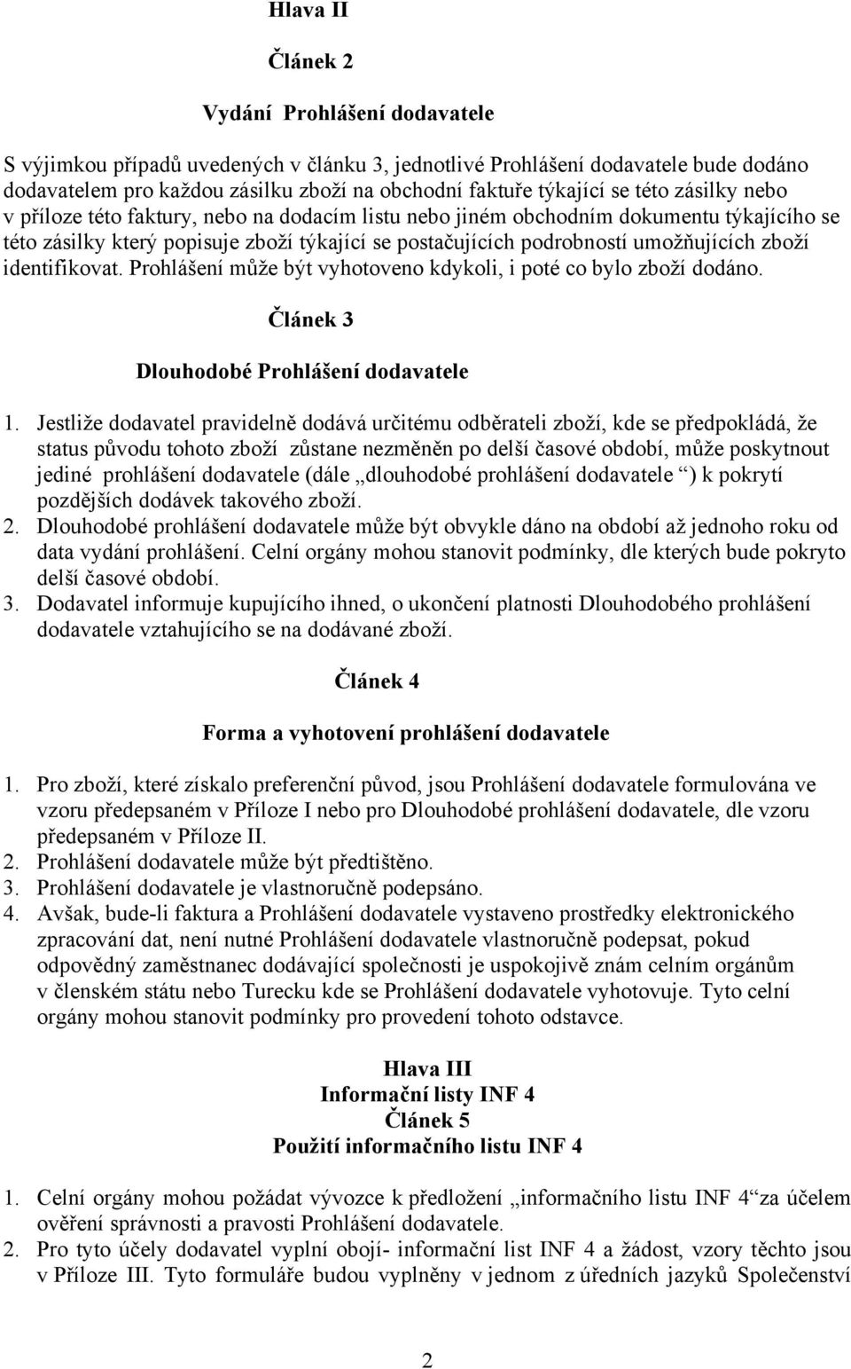 zboží identifikovat. Prohlášení může být vyhotoveno kdykoli, i poté co bylo zboží dodáno. Článek 3 Dlouhodobé Prohlášení dodavatele 1.