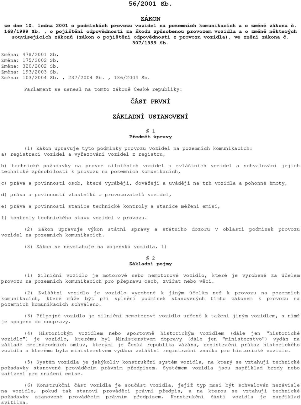Změna: 478/2001 Sb. Změna: 175/2002 Sb. Změna: 320/2002 Sb. Změna: 193/2003 Sb. Změna: 103/2004 Sb., 237/2004 Sb., 186/2004 Sb.