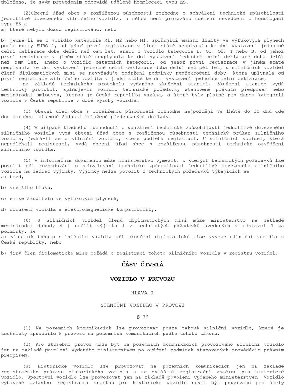 které nebylo dosud registrováno, nebo b) jedná-li se o vozidlo kategorie M1, M2 nebo N1, splňující emisní limity ve výfukových plynech podle normy EURO 2, od jehož první registrace v jiném státě