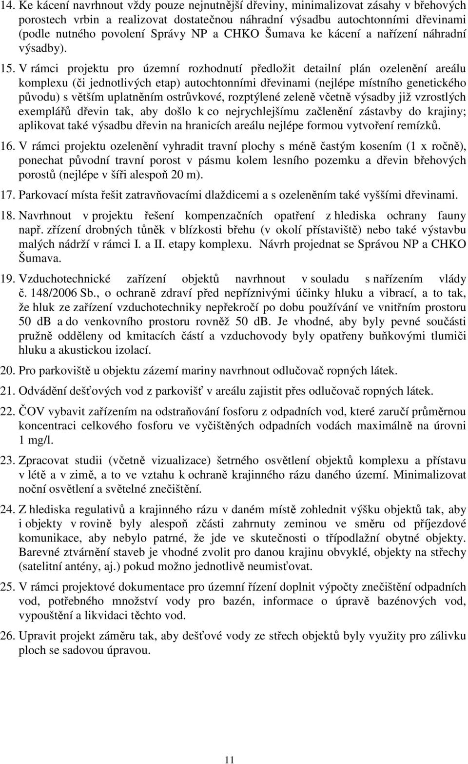 V rámci projektu pro územní rozhodnutí předložit detailní plán ozelenění areálu komplexu (či jednotlivých etap) autochtonními dřevinami (nejlépe místního genetického původu) s větším uplatněním