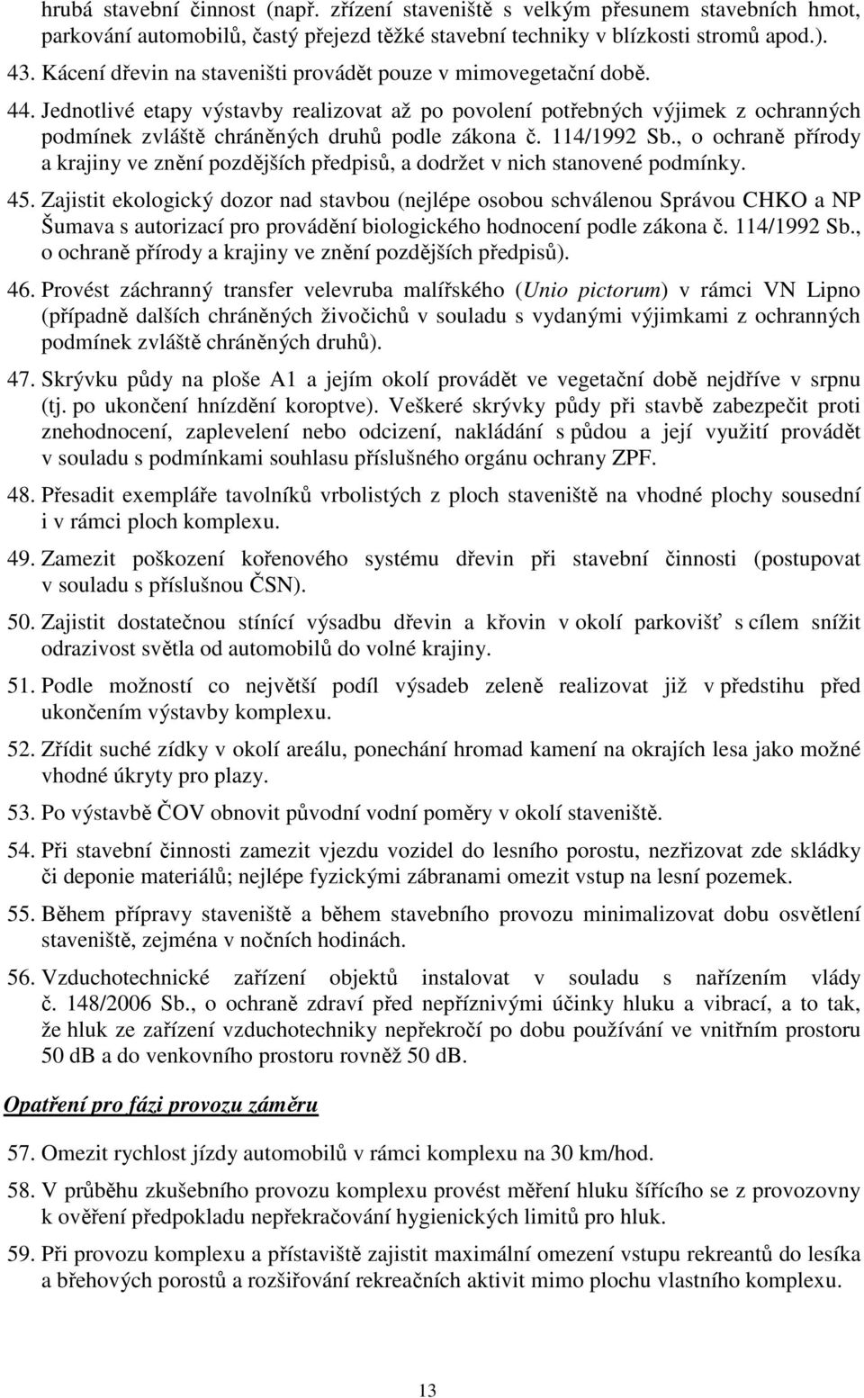 Jednotlivé etapy výstavby realizovat až po povolení potřebných výjimek z ochranných podmínek zvláště chráněných druhů podle zákona č. 114/1992 Sb.