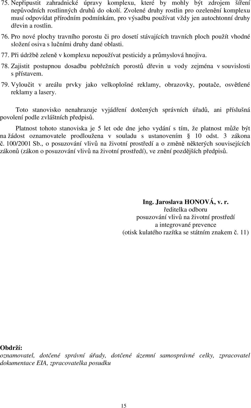 Pro nové plochy travního porostu či pro dosetí stávajících travních ploch použít vhodné složení osiva s lučními druhy dané oblasti. 77.