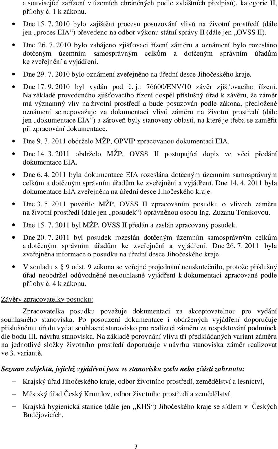 2010 bylo zahájeno zjišťovací řízení záměru a oznámení bylo rozesláno dotčeným územním samosprávným celkům a dotčeným správním úřadům ke zveřejnění a vyjádření. Dne 29. 7.