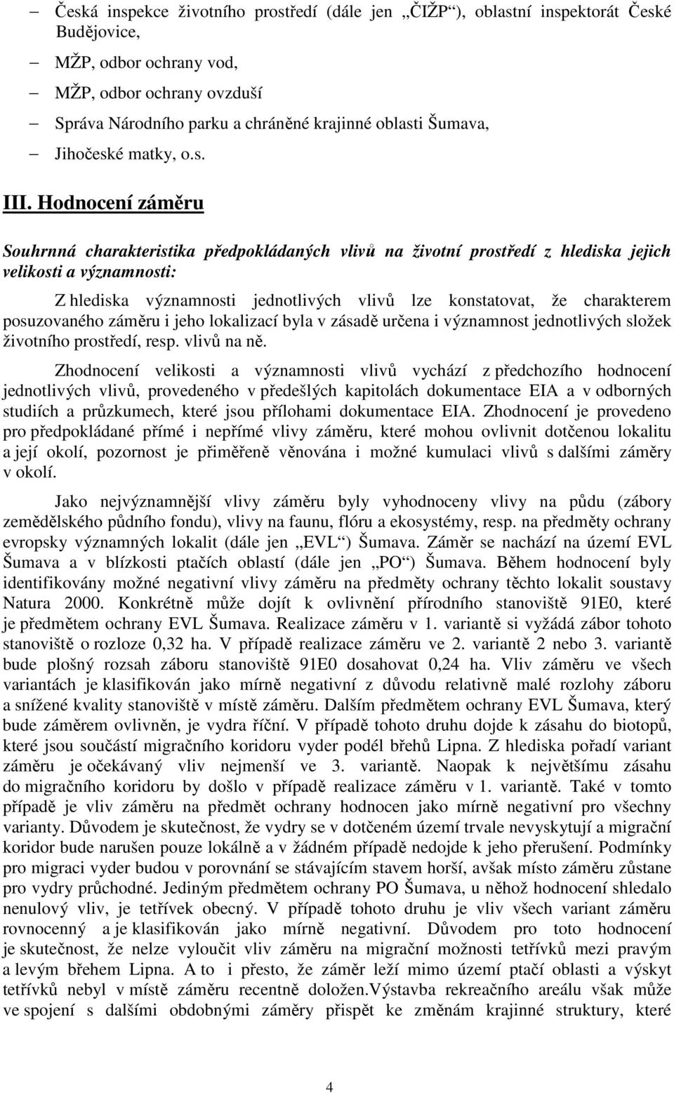 Hodnocení záměru Souhrnná charakteristika předpokládaných vlivů na životní prostředí z hlediska jejich velikosti a významnosti: Z hlediska významnosti jednotlivých vlivů lze konstatovat, že