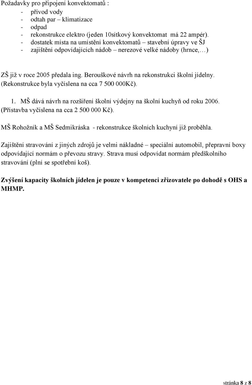 Berouškové návrh na rekonstrukci školní jídelny. (Rekonstrukce byla vyčíslena na cca 7 500 000Kč). 1. MŠ dává návrh na rozšíření školní výdejny na školní kuchyň od roku 2006.