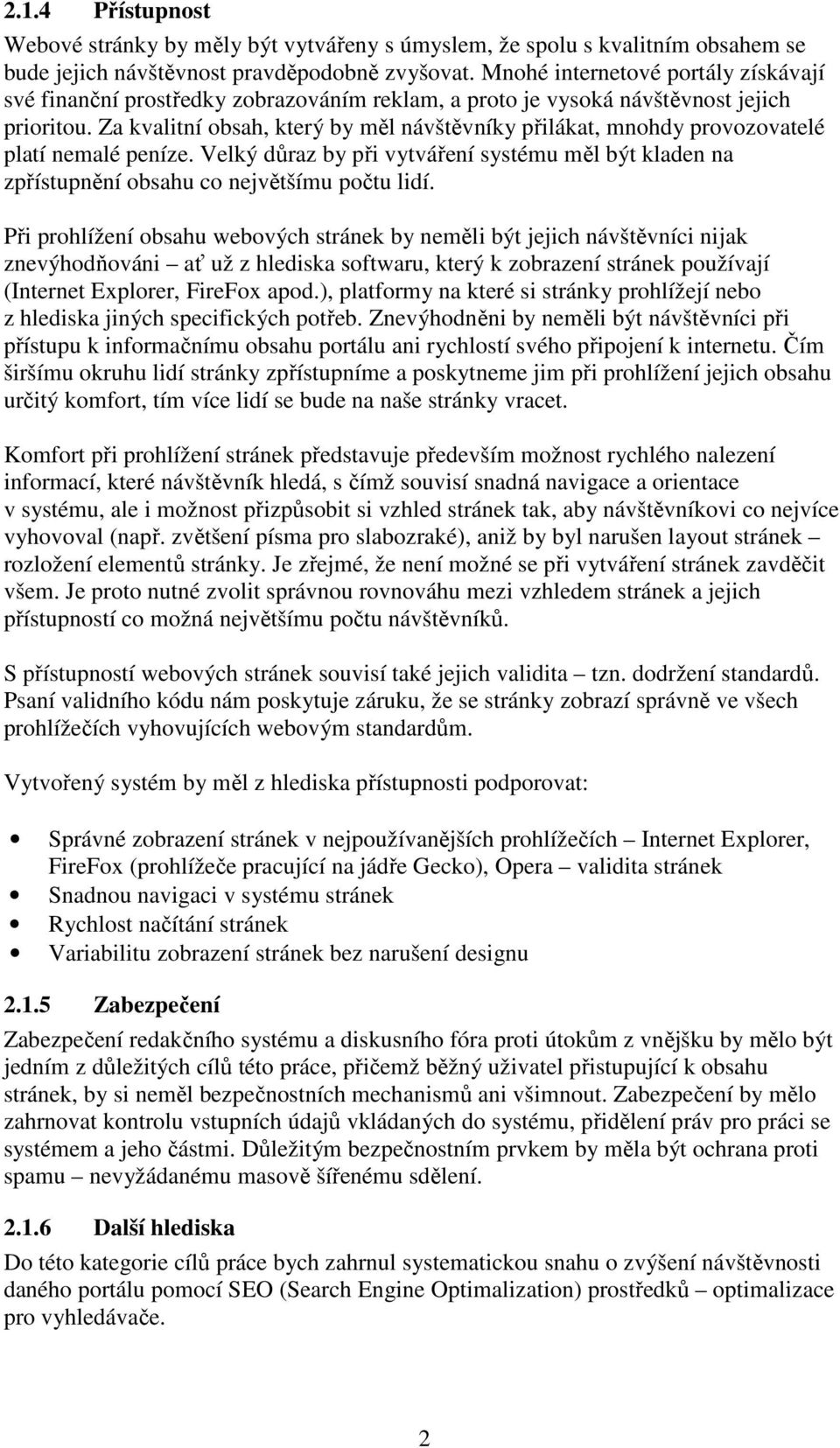 Za kvalitní obsah, který by měl návštěvníky přilákat, mnohdy provozovatelé platí nemalé peníze. Velký důraz by při vytváření systému měl být kladen na zpřístupnění obsahu co největšímu počtu lidí.