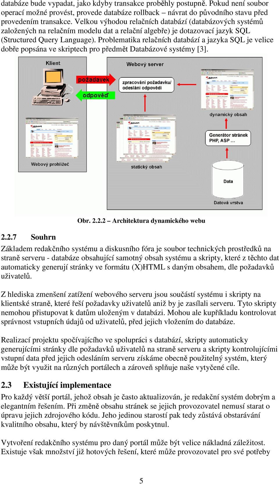 Problematika relačních databází a jazyka SQL je velice dobře popsána ve skriptech pro předmět Databázové systémy [3]. 2.