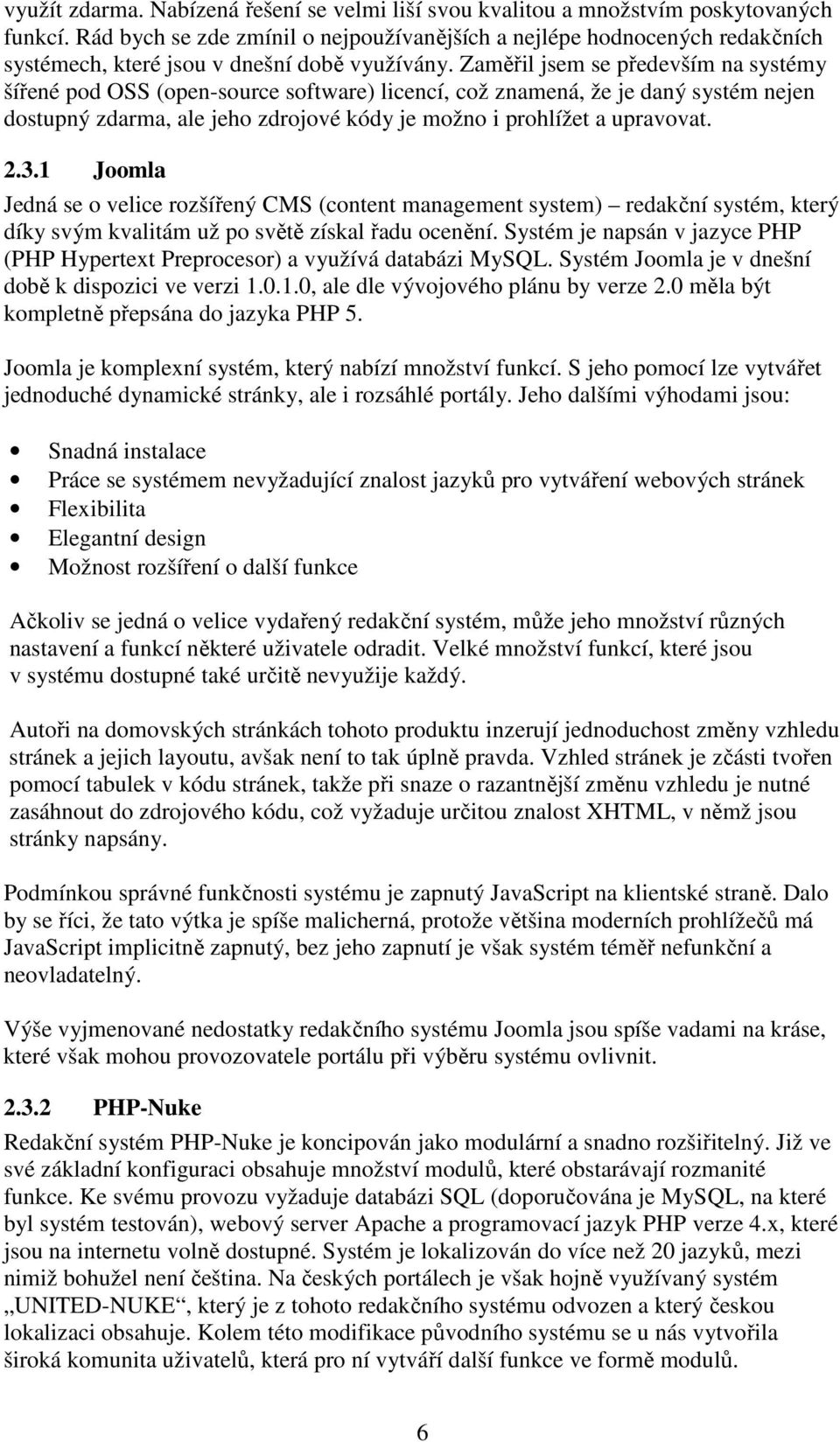 Zaměřil jsem se především na systémy šířené pod OSS (open-source software) licencí, což znamená, že je daný systém nejen dostupný zdarma, ale jeho zdrojové kódy je možno i prohlížet a upravovat. 2.3.