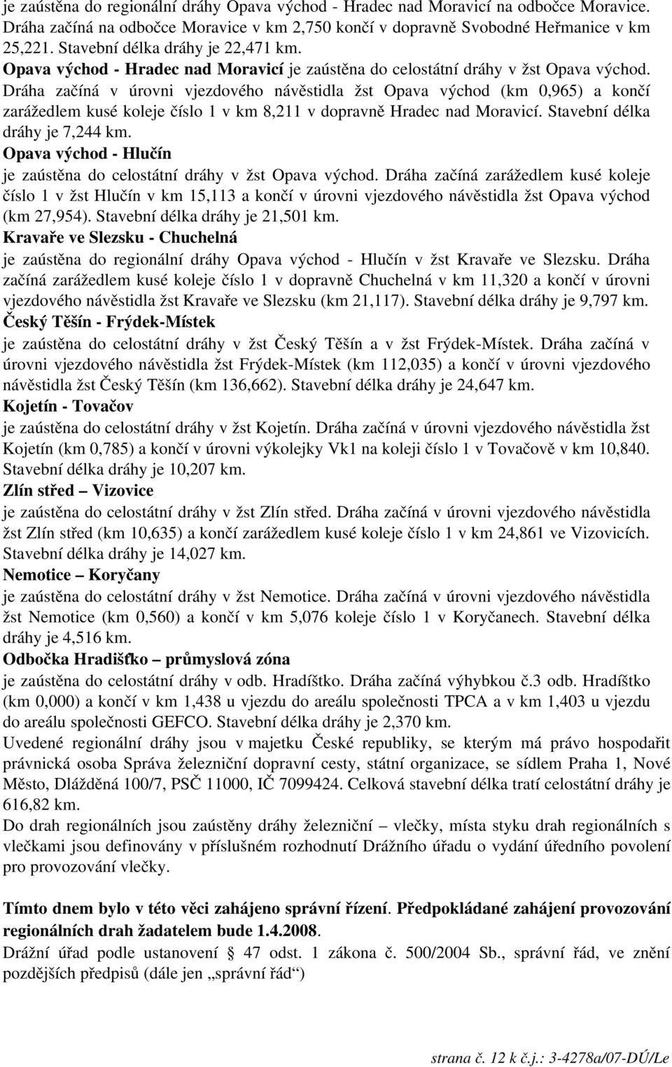 Dráha začíná v úrovni vjezdového návěstidla žst Opava východ (km 0,965) a končí zarážedlem kusé koleje číslo 1 v km 8,211 v dopravně Hradec nad Moravicí. Stavební délka dráhy je 7,244 km.