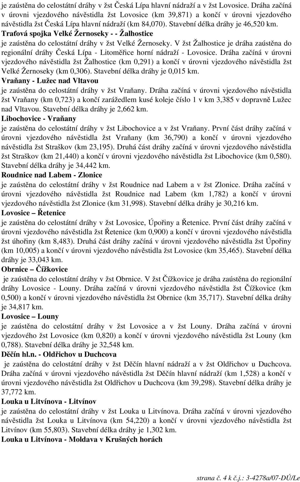 Traťová spojka Velké Žernoseky Žalhostice je zaústěna do celostátní dráhy v žst Velké Žernoseky. V žst Žalhostice je dráha zaústěna do regionální dráhy Česká Lípa Litoměřice horní nádraží Lovosice.