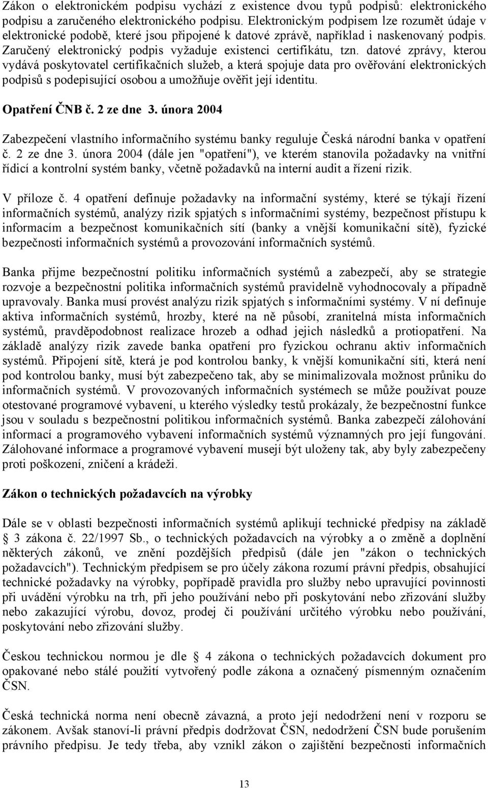 datové zprávy, kterou vydává poskytovatel certifikačních služeb, a která spojuje data pro ověřování elektronických podpisů s podepisující osobou a umožňuje ověřit její identitu. Opatření ČNB č.