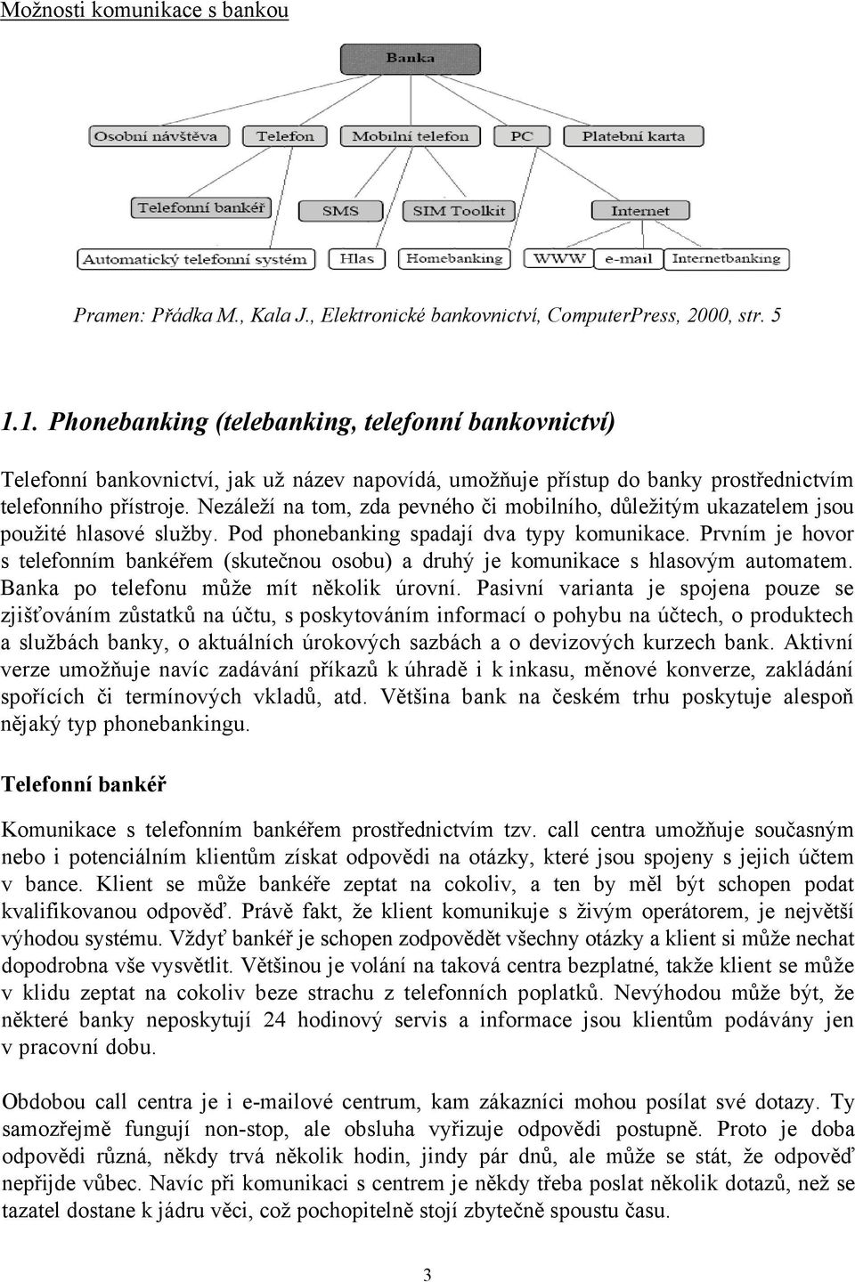 Nezáleží na tom, zda pevného či mobilního, důležitým ukazatelem jsou použité hlasové služby. Pod phonebanking spadají dva typy komunikace.