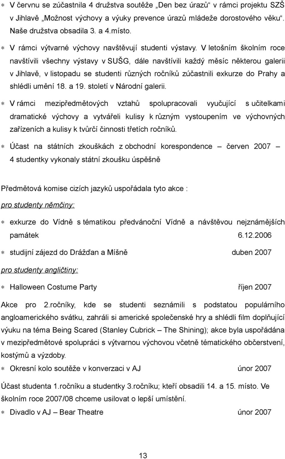 V letošním školním roce navštívili všechny výstavy v SUŠG, dále navštívili každý měsíc některou galerii v Jihlavě, v listopadu se studenti různých ročníků zúčastnili exkurze do Prahy a shlédli umění