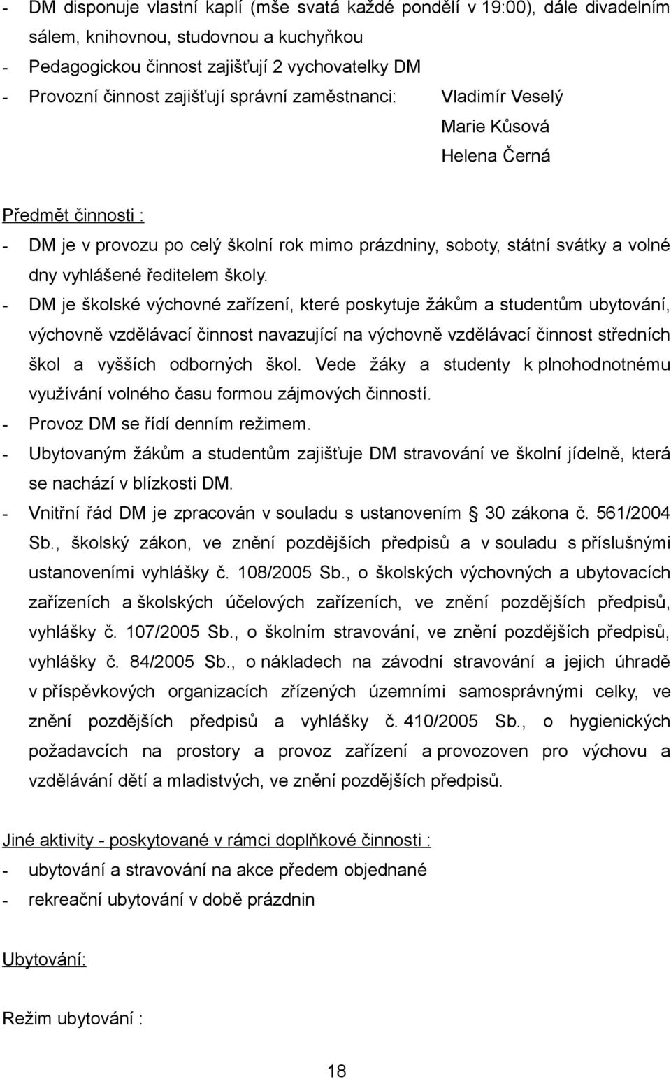 - DM je školské výchovné zařízení, které poskytuje žákům a studentům ubytování, výchovně vzdělávací činnost navazující na výchovně vzdělávací činnost středních škol a vyšších odborných škol.