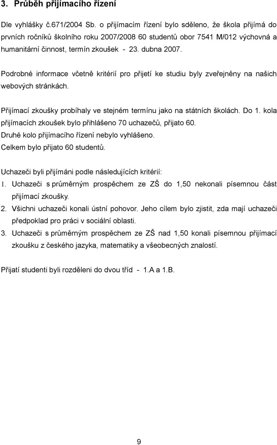 Podrobné informace včetně kritérií pro přijetí ke studiu byly zveřejněny na našich webových stránkách. Přijímací zkoušky probíhaly ve stejném termínu jako na státních školách. Do 1.