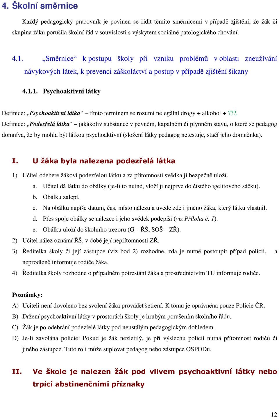 ??. Definice: Podezřelá látka jakákoliv substance v pevném, kapalném či plynném stavu, o které se pedagog domnívá, že by mohla být látkou psychoaktivní (složení látky pedagog netestuje, stačí jeho