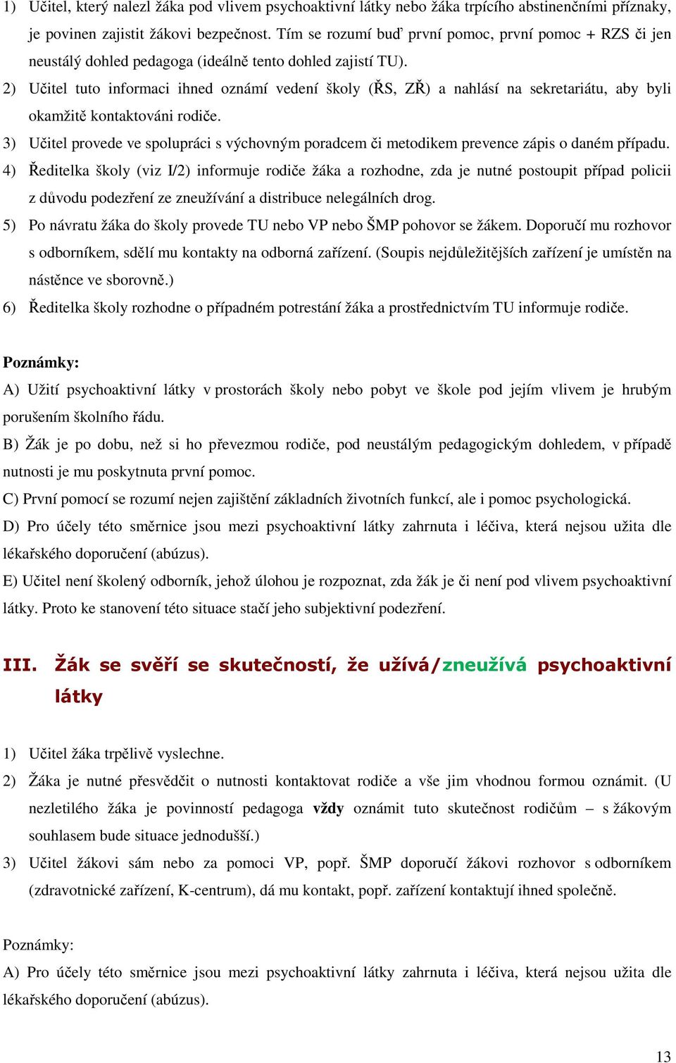 2) Učitel tuto informaci ihned oznámí vedení školy (ŘS, ZŘ) a nahlásí na sekretariátu, aby byli okamžitě kontaktováni rodiče.