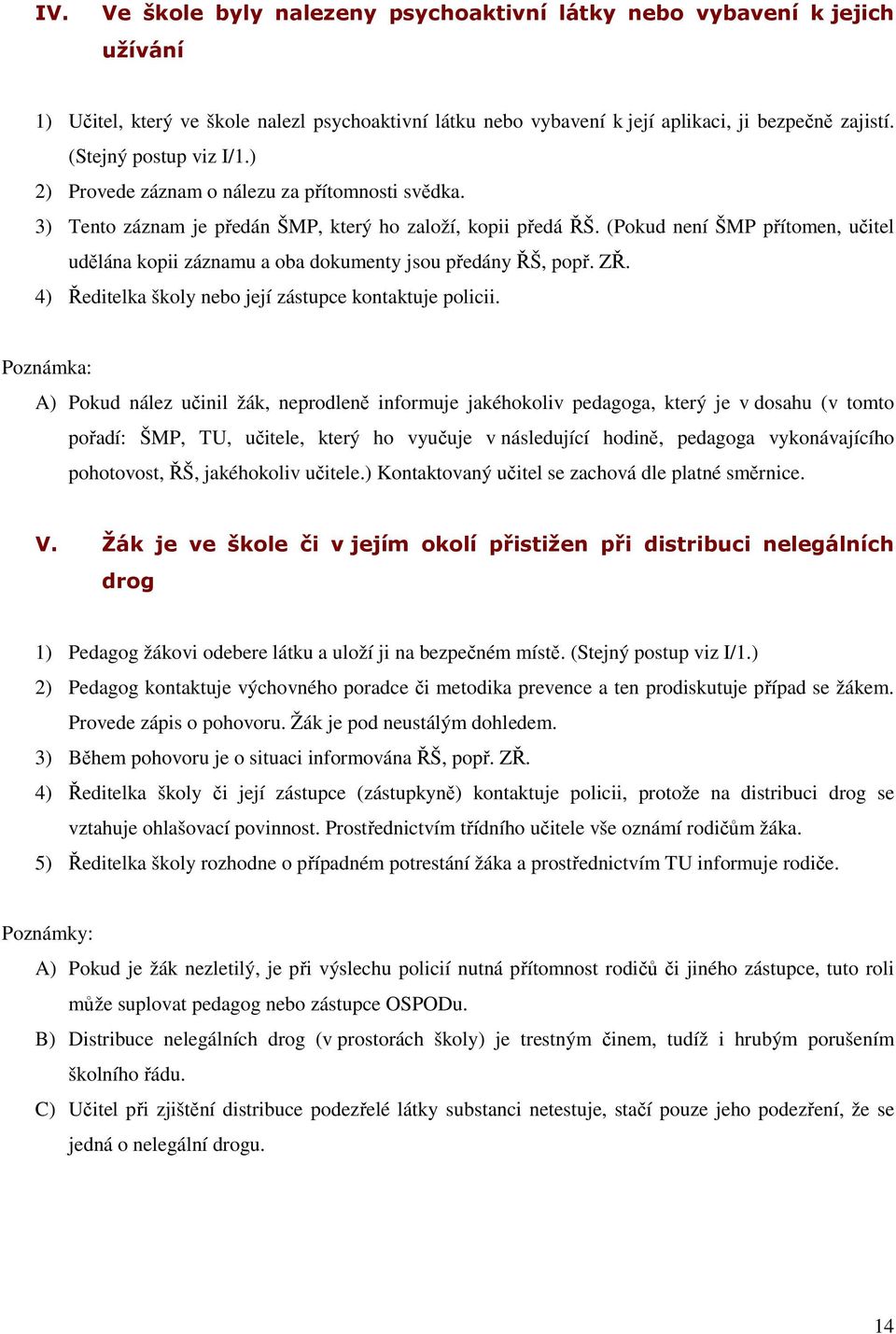 (Pokud není ŠMP přítomen, učitel udělána kopii záznamu a oba dokumenty jsou předány ŘŠ, popř. ZŘ. 4) Ředitelka školy nebo její zástupce kontaktuje policii.