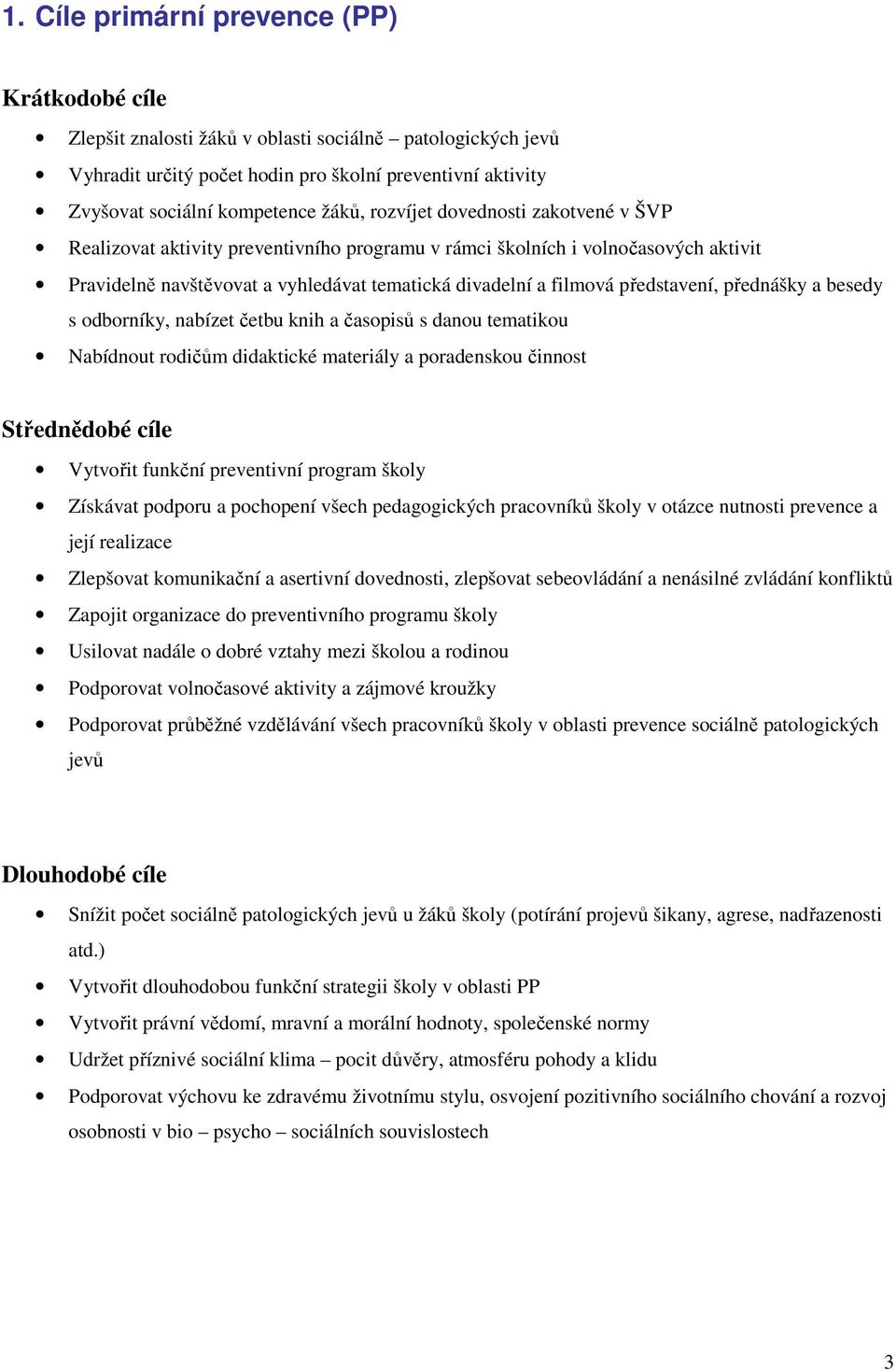 představení, přednášky a besedy s odborníky, nabízet četbu knih a časopisů s danou tematikou Nabídnout rodičům didaktické materiály a poradenskou činnost Střednědobé cíle Vytvořit funkční preventivní