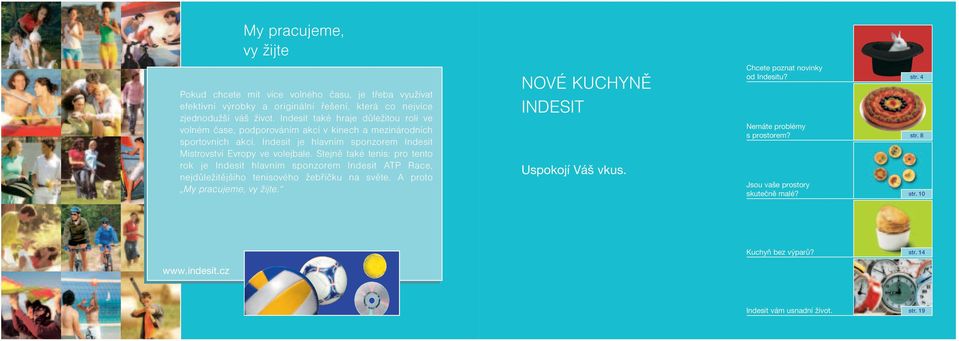 Stejně také tenis: pro tento rok je Indesit hlavním sponzorem Indesit ATP Race, nejdůležitějšího tenisového žebříčku na světe. A proto My pracujeme, vy žijte.