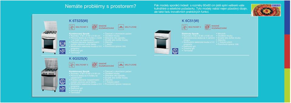 K 6T52S(W) K 6C51(W) MULTI-ZONE Rozmûry: V x x H Plynová deska se hofiáky z nichï 1 je trojit se zapalováním Pojistka plamene: bezpeãnostní systém plynové varné desky Multifunkãní elektrická trouba s