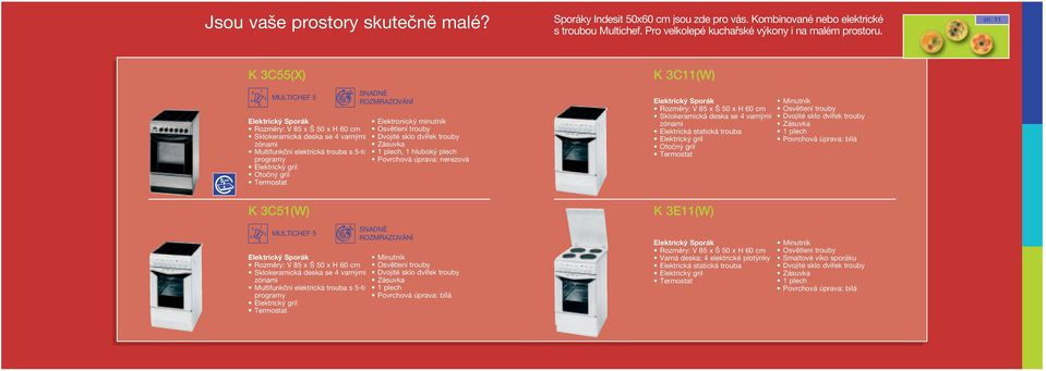 Dvojité sklo dvífiek trouby Zásuvka 1 plech, 1 hlubok plech Povrchová úprava: K 3C11(W) Elektrick Sporák Rozmûry: V x x H Sklokeramická deska se varn mi zónami Elektrická statická trouba Elektrick