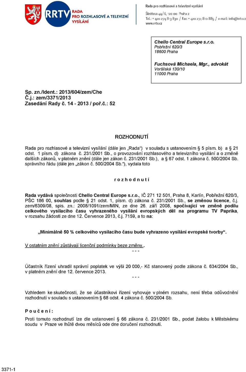 14-2013 / poř.č.: 52 ROZHODNUTÍ Rada pro rozhlasové a televizní vysílání (dále jen Rada") v souladu s ustanovením 5 písm. b) a 21 odst. 1 písm. d) zákona č. 231/2001 Sb.