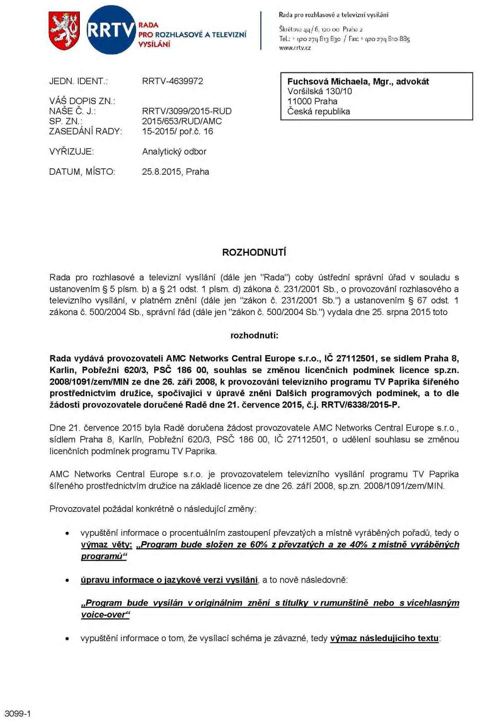 16 VYŘIZUJE: DATU, ISTO: Analytický odbor 25.8.2015, Praha ROZHODNUTÍ Rada pro rozhlasové a televizní vysílání (dále jen "Rada") coby ústřední správní úřad v souladu s ustanovením 5 písm.