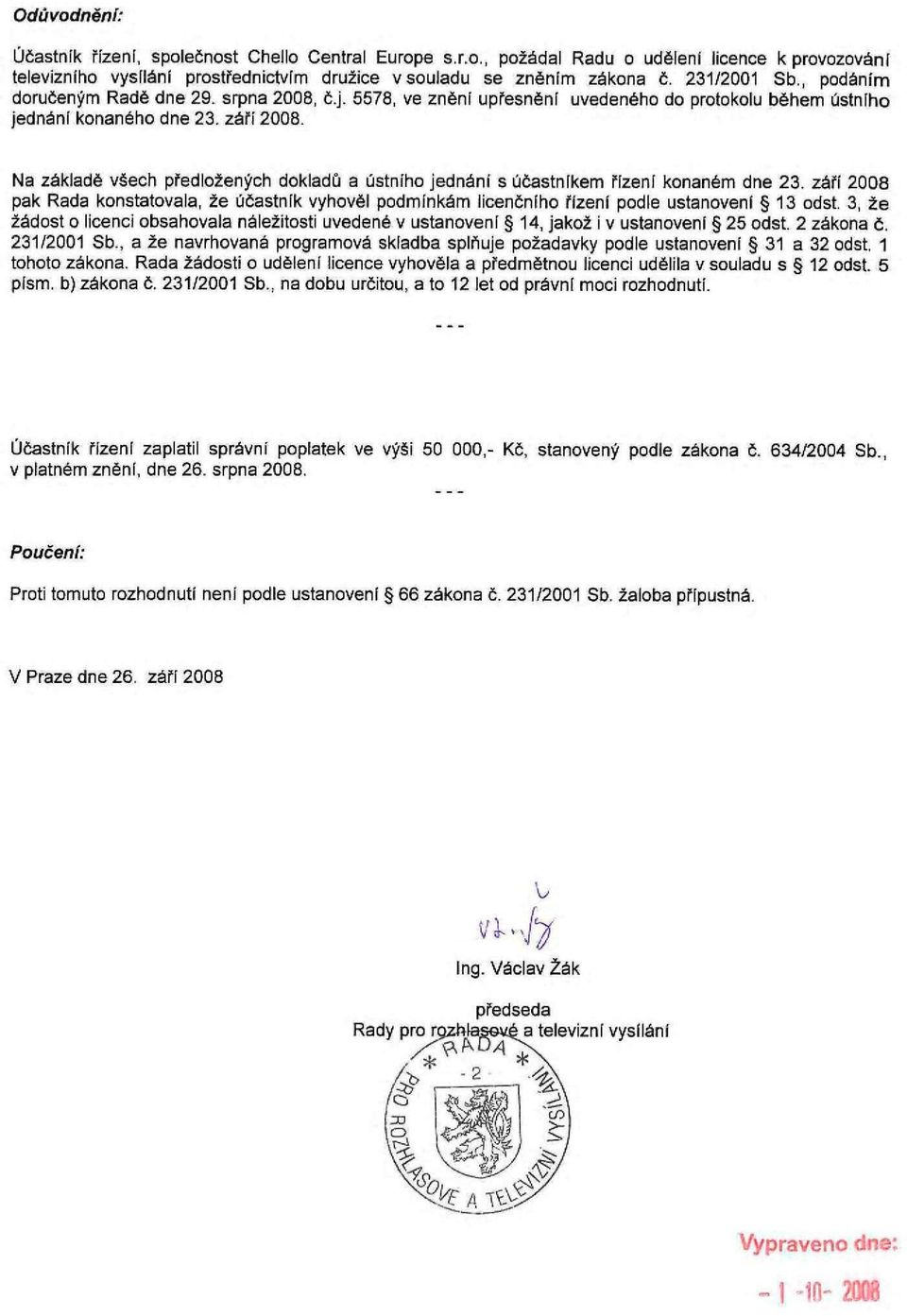 Na základě všech předložených dokladů a ústního jednání s účastníkem řízení konaném dne 23. září 2008 pak Rada konstatovala, že účastník vyhověl podmínkám licenčního řízení podle ustanovení 13 odst.