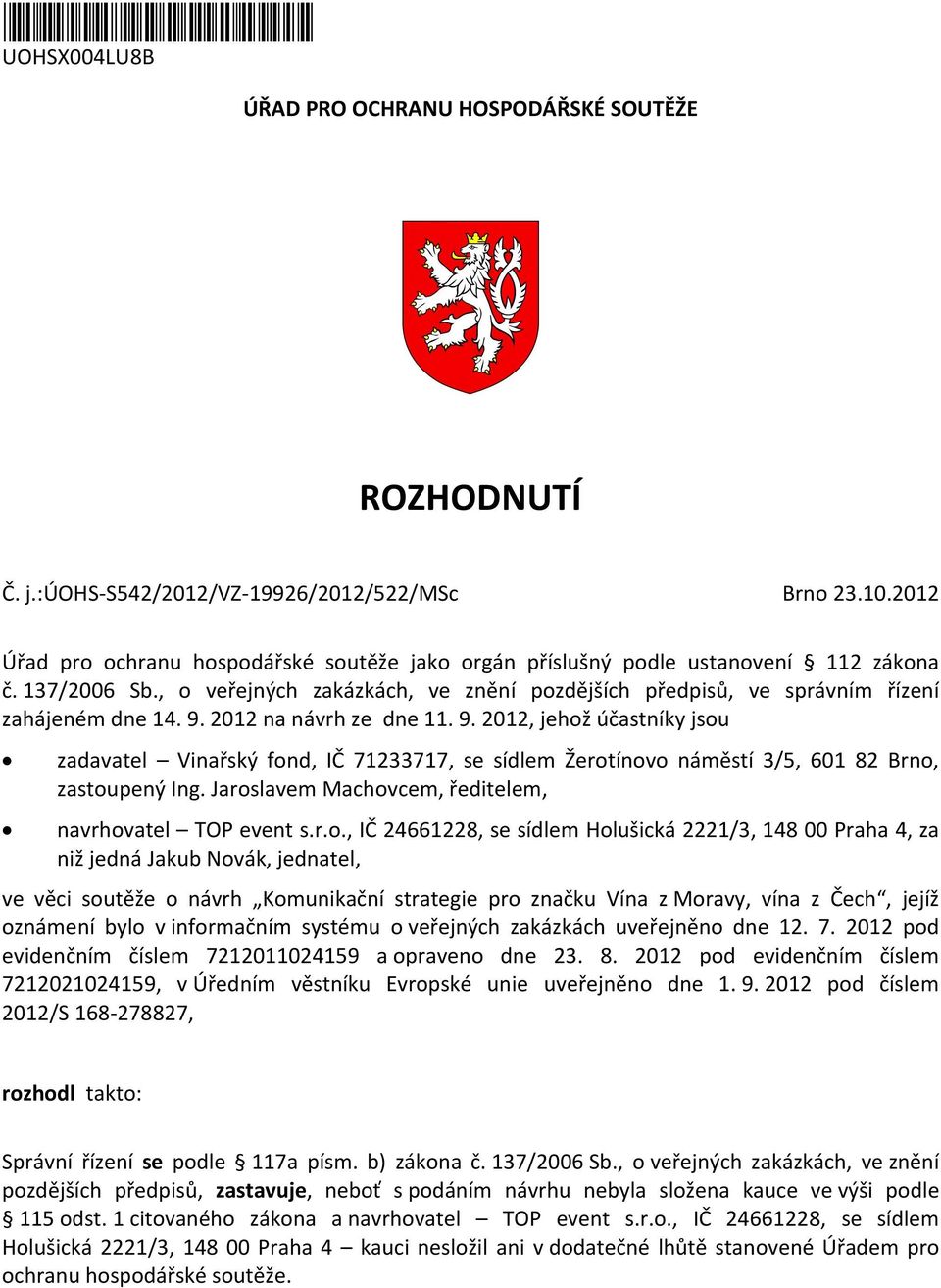 2012 na návrh ze dne 11. 9. 2012, jehož účastníky jsou zadavatel Vinařský fond, IČ 71233717, se sídlem Žerotínovo náměstí 3/5, 601 82 Brno, zastoupený Ing.