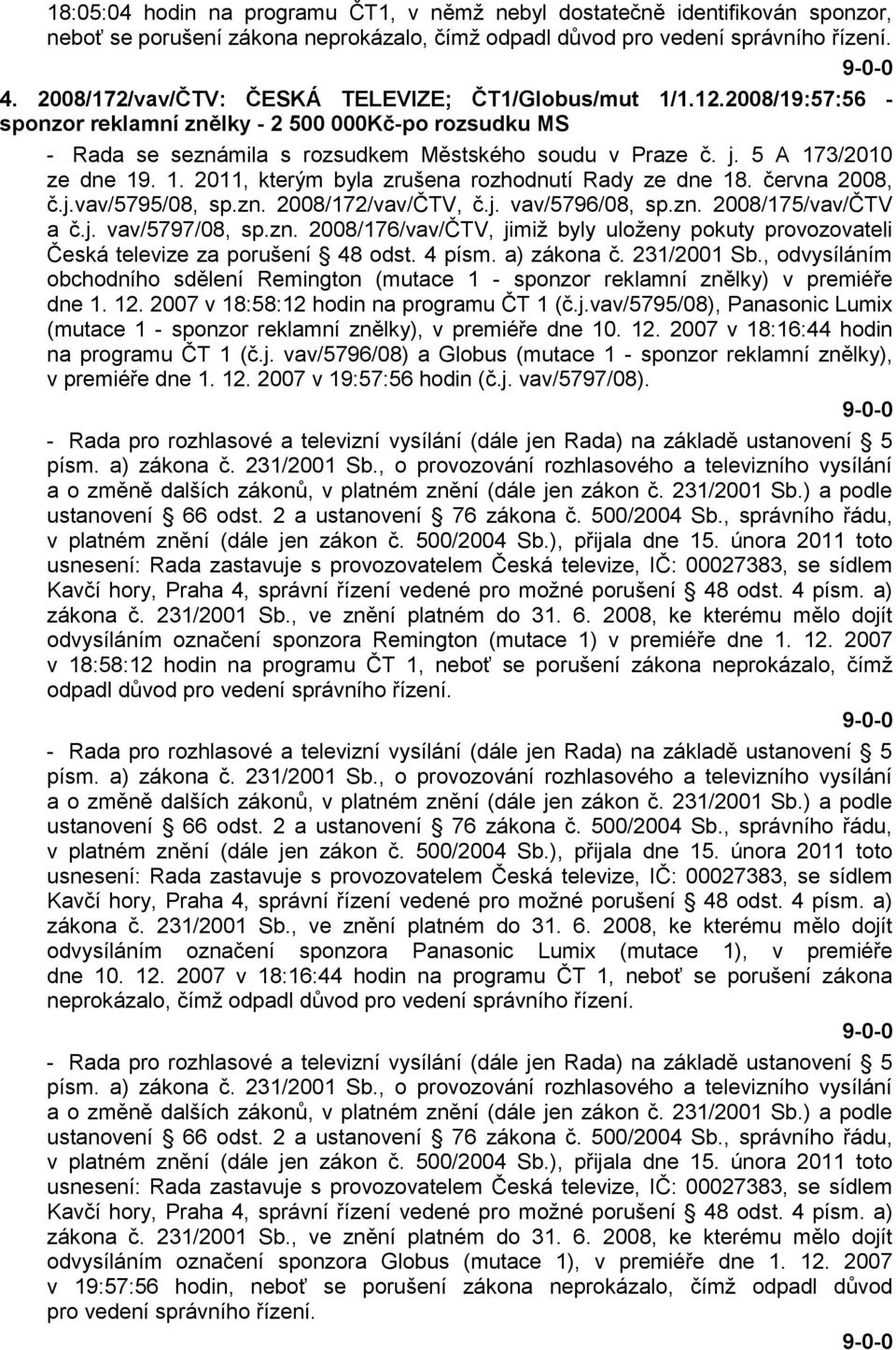 5 A 173/2010 ze dne 19. 1. 2011, kterým byla zrušena rozhodnutí Rady ze dne 18. června 2008, č.j.vav/5795/08, sp.zn. 2008/172/vav/ČTV, č.j. vav/5796/08, sp.zn. 2008/175/vav/ČTV a č.j. vav/5797/08, sp.