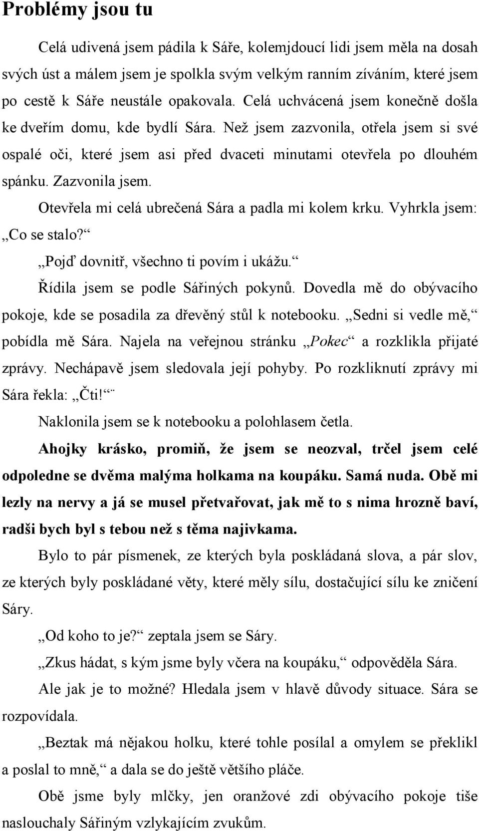 Otevřela mi celá ubrečená Sára a padla mi kolem krku. Vyhrkla jsem: Co se stalo? Pojď dovnitř, všechno ti povím i ukážu. Řídila jsem se podle Sářiných pokynů.