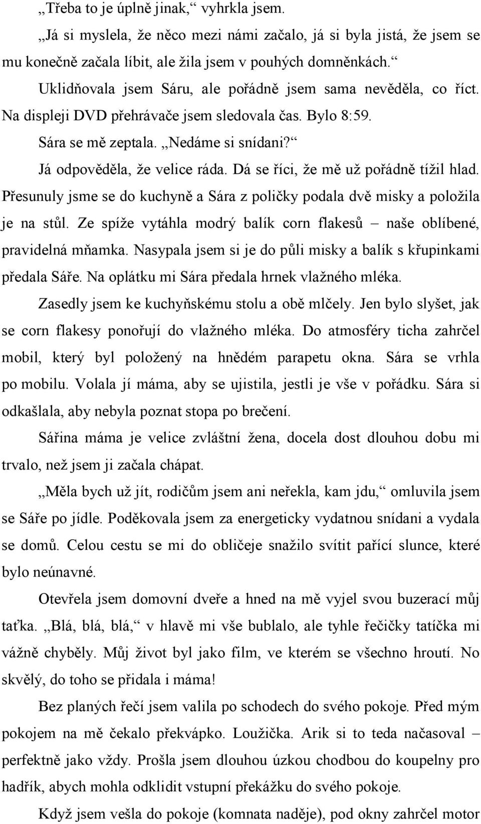 Dá se říci, že mě už pořádně tížil hlad. Přesunuly jsme se do kuchyně a Sára z poličky podala dvě misky a položila je na stůl.