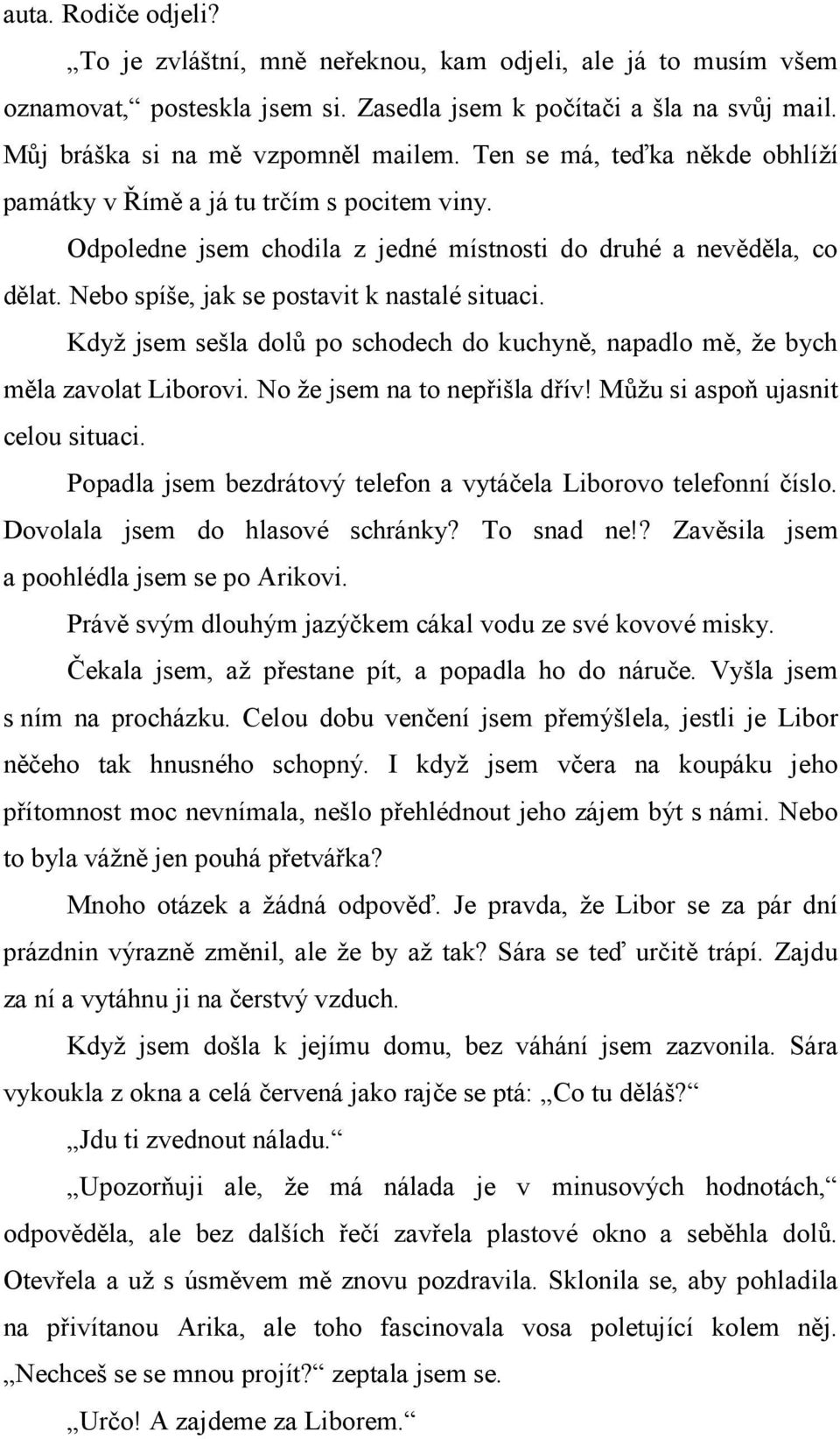 Když jsem sešla dolů po schodech do kuchyně, napadlo mě, že bych měla zavolat Liborovi. No že jsem na to nepřišla dřív! Můžu si aspoň ujasnit celou situaci.