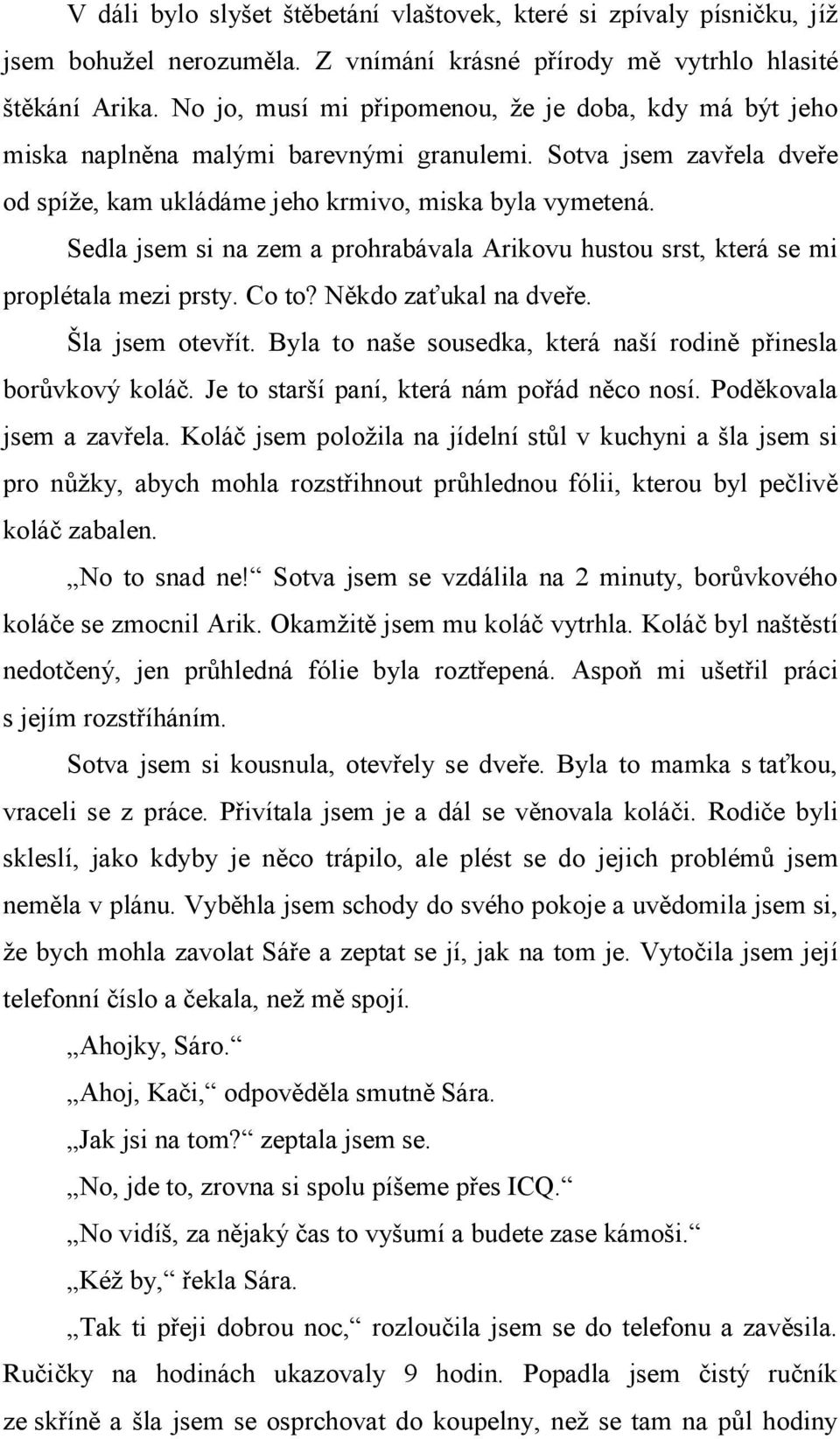 Sedla jsem si na zem a prohrabávala Arikovu hustou srst, která se mi proplétala mezi prsty. Co to? Někdo zaťukal na dveře. Šla jsem otevřít.