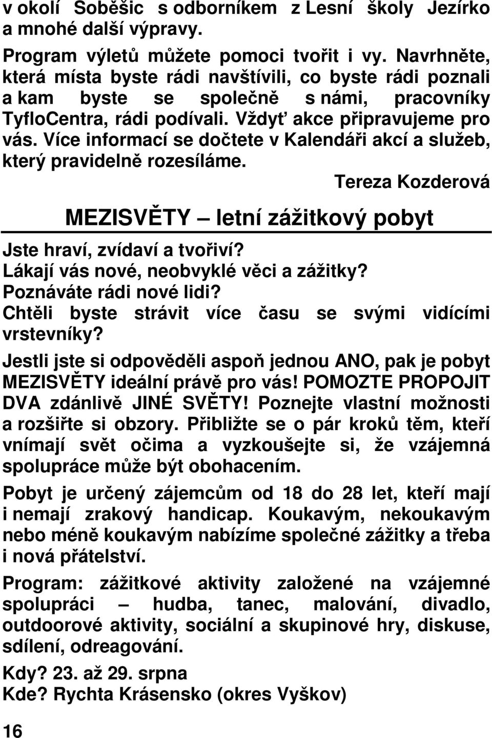 Více informací se dočtete v Kalendáři akcí a služeb, který pravidelně rozesíláme. Tereza Kozderová 16 MEZISVĚTY letní zážitkový pobyt Jste hraví, zvídaví a tvořiví?