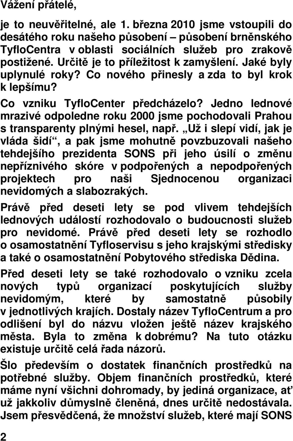 Jedno lednové mrazivé odpoledne roku 2000 jsme pochodovali Prahou s transparenty plnými hesel, např.