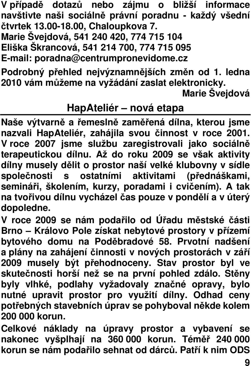 ledna 2010 vám můžeme na vyžádání zaslat elektronicky. Marie Švejdová HapAteliér nová etapa Naše výtvarně a řemeslně zaměřená dílna, kterou jsme nazvali HapAteliér, zahájila svou činnost v roce 2001.