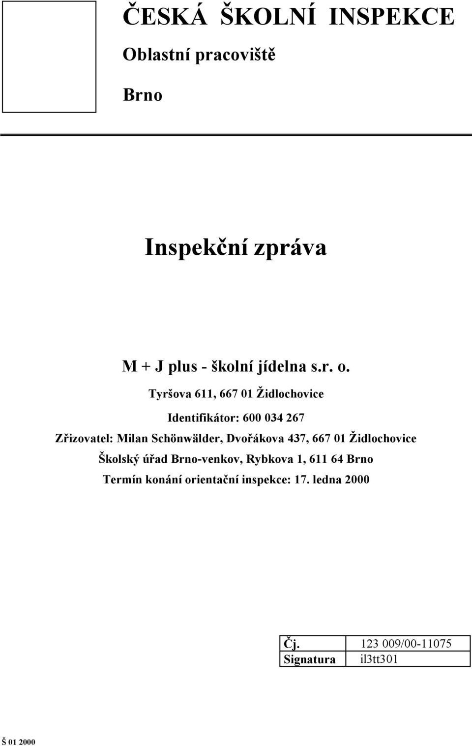 Schönwälder, Dvořákova 437, 667 01 Židlochovice Školský úřad Brno-venkov, Rybkova 1, 611 64