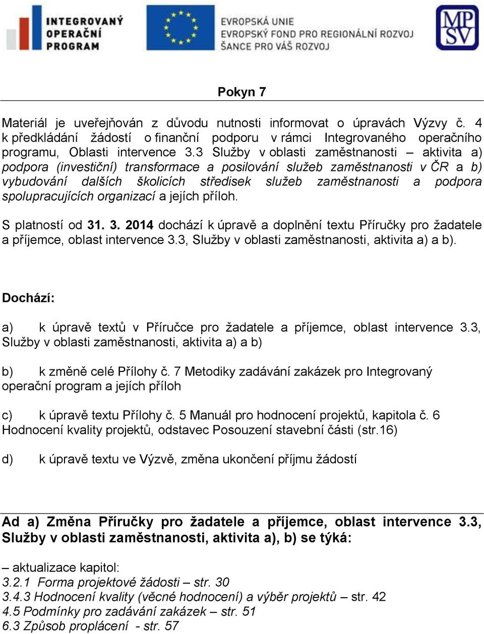 spolupracujících organizací a jejích příloh. S platností od 31. 3. 2014 dochází k úpravě a doplnění textu Příručky pro žadatele a příjemce, oblast intervence 3.